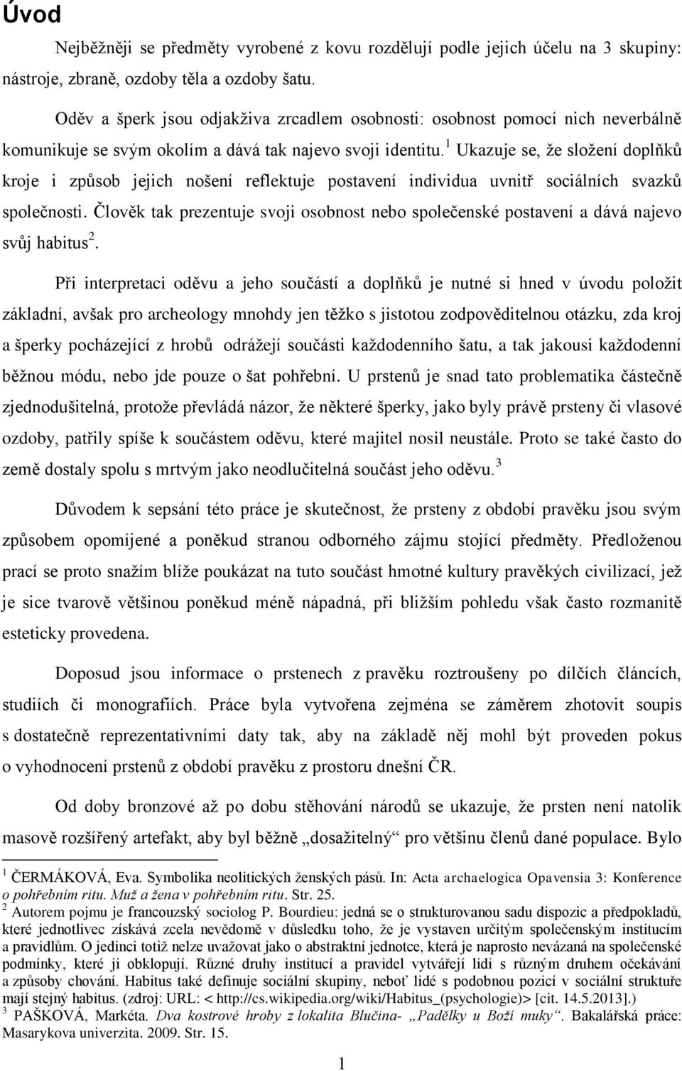 1 Ukazuje se, že složení doplňků kroje i způsob jejich nošení reflektuje postavení individua uvnitř sociálních svazků společnosti.