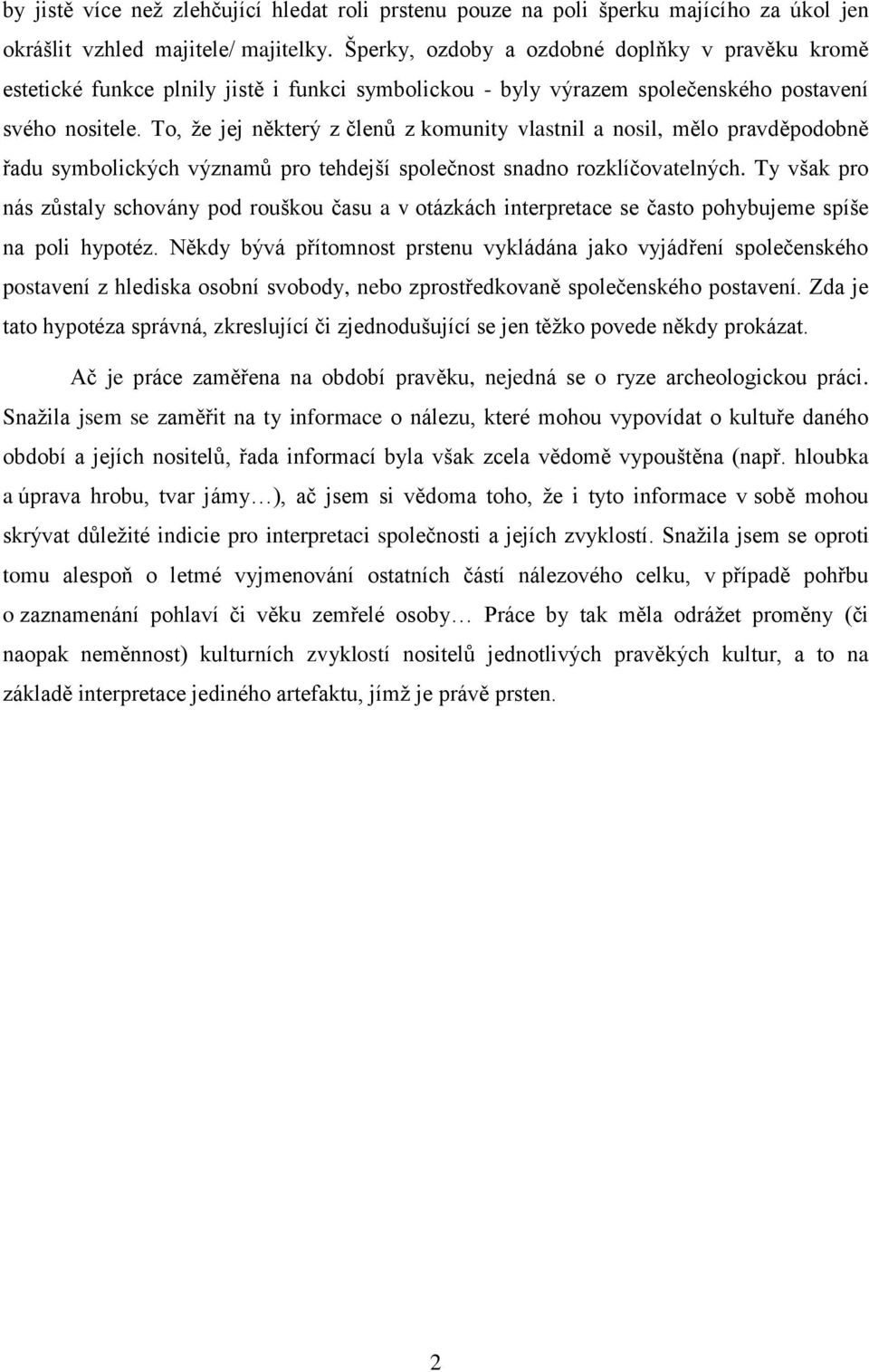 To, že jej některý z členů z komunity vlastnil a nosil, mělo pravděpodobně řadu symbolických významů pro tehdejší společnost snadno rozklíčovatelných.