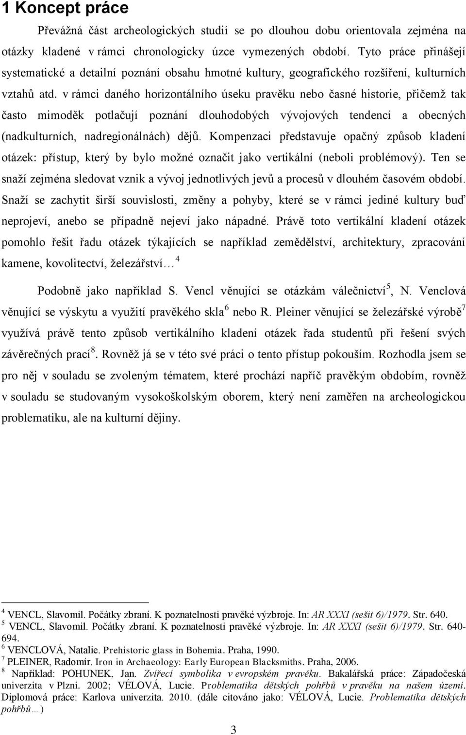 v rámci daného horizontálního úseku pravěku nebo časné historie, přičemž tak často mimoděk potlačují poznání dlouhodobých vývojových tendencí a obecných (nadkulturních, nadregionálnách) dějů.