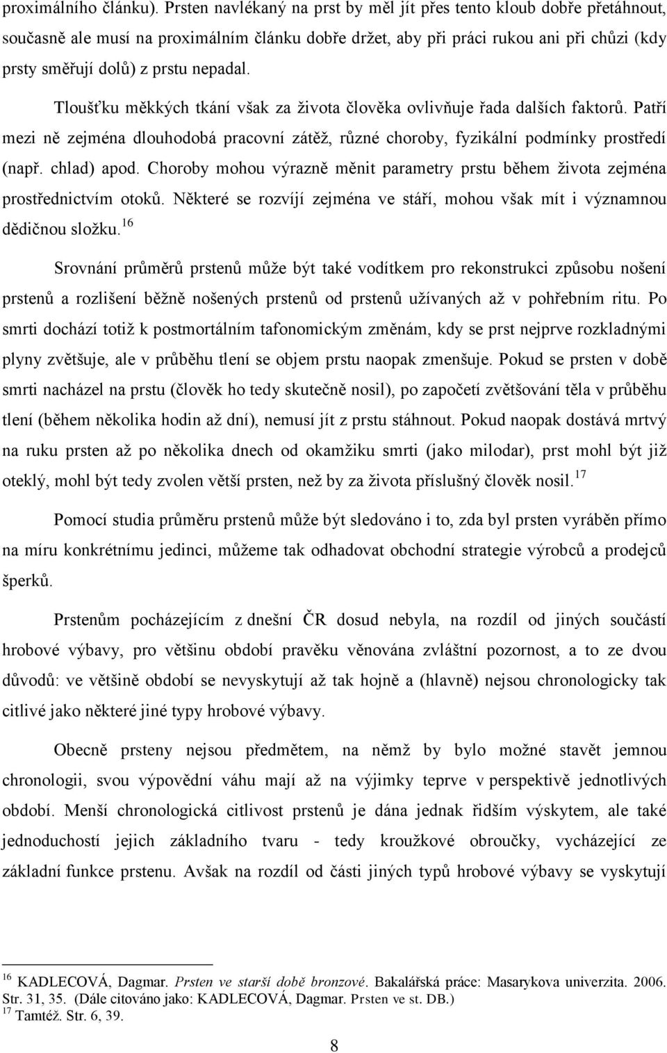 Tloušťku měkkých tkání však za života člověka ovlivňuje řada dalších faktorů. Patří mezi ně zejména dlouhodobá pracovní zátěž, různé choroby, fyzikální podmínky prostředí (např. chlad) apod.