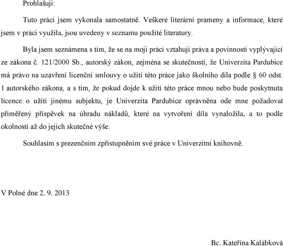 , autorský zákon, zejména se skutečností, že Univerzita Pardubice má právo na uzavření licenční smlouvy o užití této práce jako školního díla podle 60 odst.