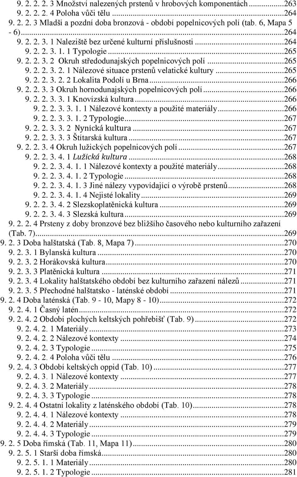 .. 265 9. 2. 2. 3. 2. 2 Lokalita Podolí u Brna... 266 9. 2. 2. 3. 3 Okruh hornodunajských popelnicových polí... 266 9. 2. 2. 3. 3. 1 Knovízská kultura... 266 9. 2. 2. 3. 3. 1. 1 Nálezové kontexty a použité materiály.