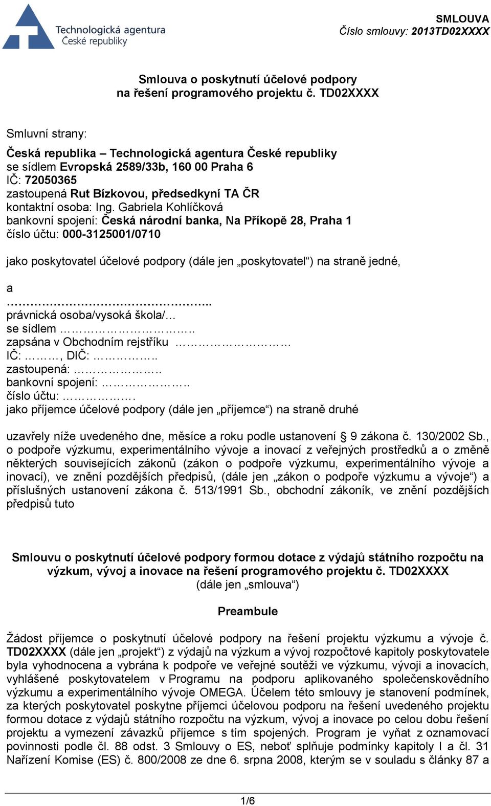 Ing. Gabriela Kohlíčková bankovní spojení: Česká národní banka, Na Příkopě 28, Praha 1 číslo účtu: 000-3125001/0710 jako poskytovatel účelové podpory (dále jen poskytovatel ) na straně jedné, a.