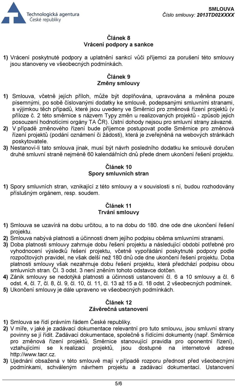 těch případů, které jsou uvedeny ve Směrnici pro změnová řízení projektů (v příloze č. 2 této směrnice s názvem Typy změn u realizovaných projektů - způsob jejich posouzení hodnotícími orgány TA ČR).