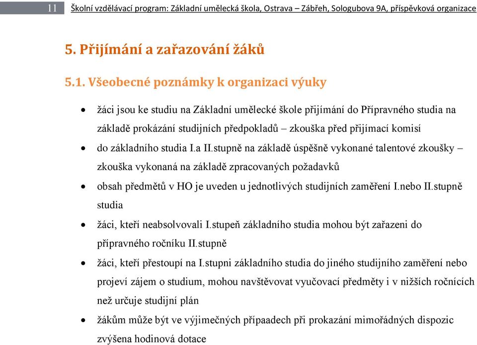 stupně na základě úspěšně vykonané talentové zkoušky zkouška vykonaná na základě zpracovaných požadavků obsah předmětů v HO je uveden u jednotlivých studijních zaměření I.nebo II.