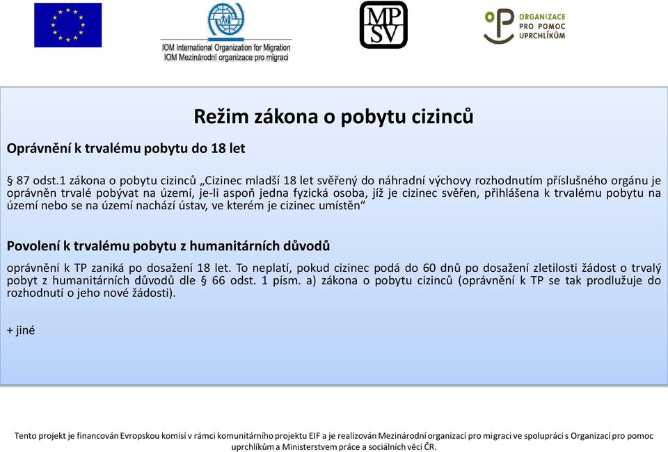 osoba, jíž je cizinec svěřen, přihlášena k trvalému pobytu na území nebo se na území nachází ústav, ve kterém je cizinec umístěn Povolení k trvalému pobytu z humanitárních