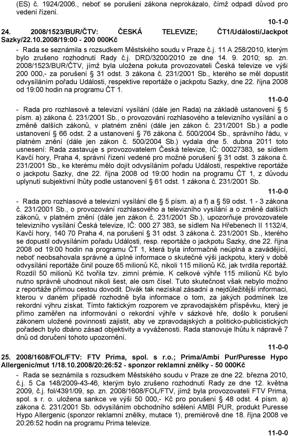 2008/1523/BUR/ČTV, jímţ byla uloţena pokuta provozovateli Česká televize ve výši 200 000,- za porušení 31 odst. 3 zákona č. 231/2001 Sb.