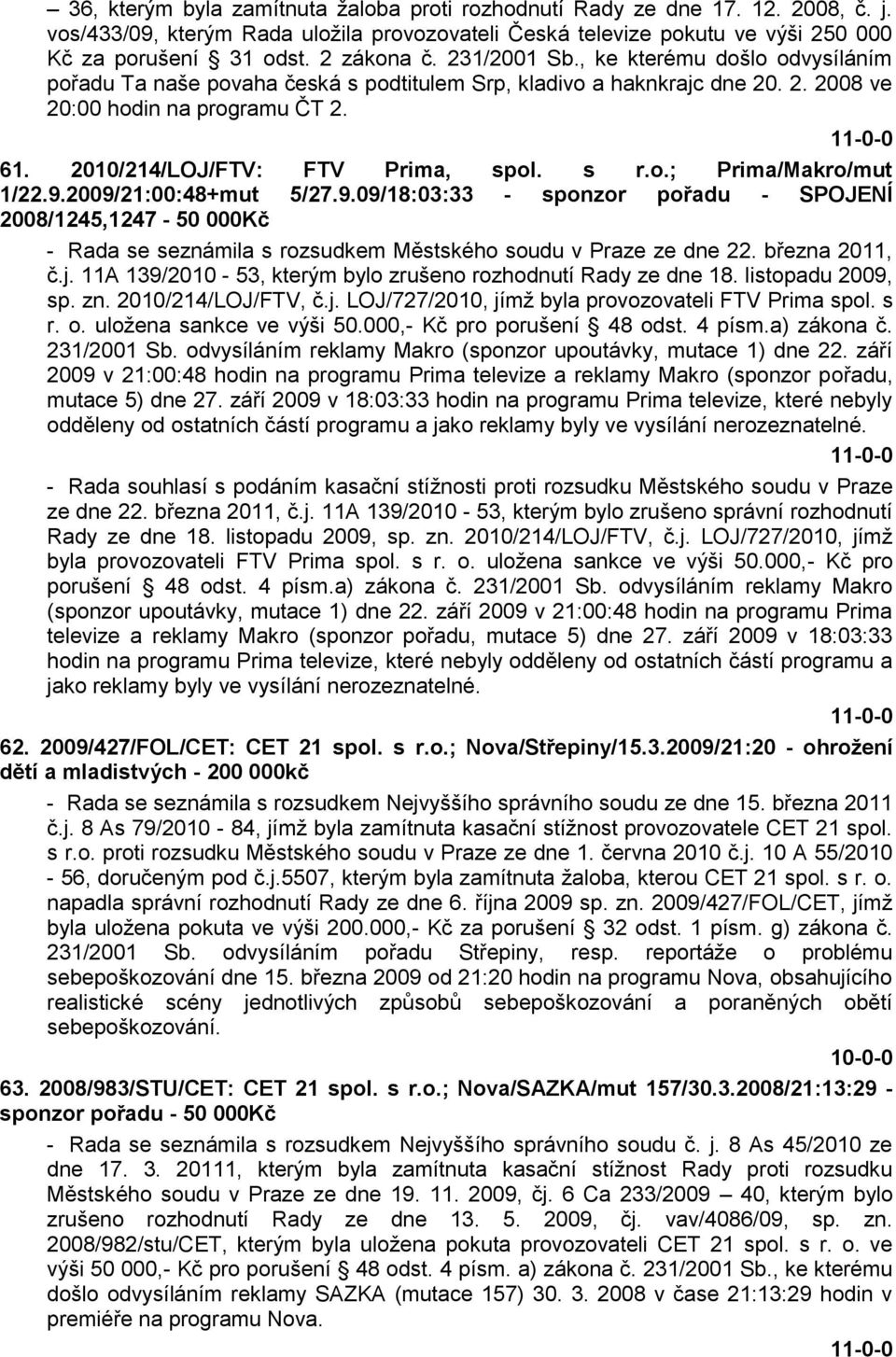 2010/214/LOJ/FTV: FTV Prima, spol. s r.o.; Prima/Makro/mut 1/22.9.2009/21:00:48+mut 5/27.9.09/18:03:33 - sponzor pořadu - SPOJENÍ 2008/1245,1247-50 000Kč - Rada se seznámila s rozsudkem Městského soudu v Praze ze dne 22.