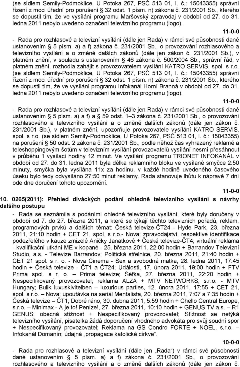 - Rada pro rozhlasové a televizní vysílání (dále jen Rada) v rámci své působnosti dané ustanovením 5 písm. a) a f) zákona č. 231/2001 Sb.