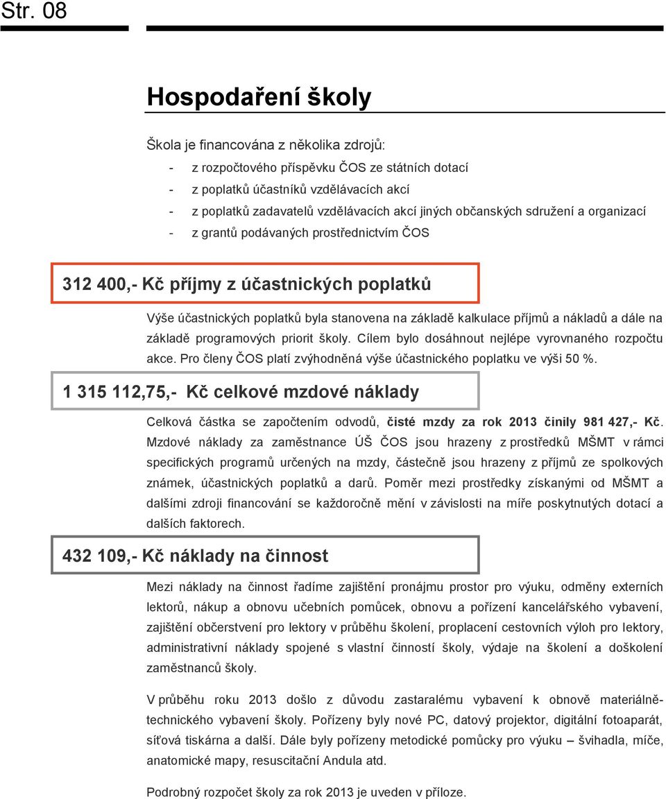 nákladů a dále na základě programových priorit školy. Cílem bylo dosáhnout nejlépe vyrovnaného rozpočtu akce. Pro členy ČOS platí zvýhodněná výše účastnického poplatku ve výši 50 %.