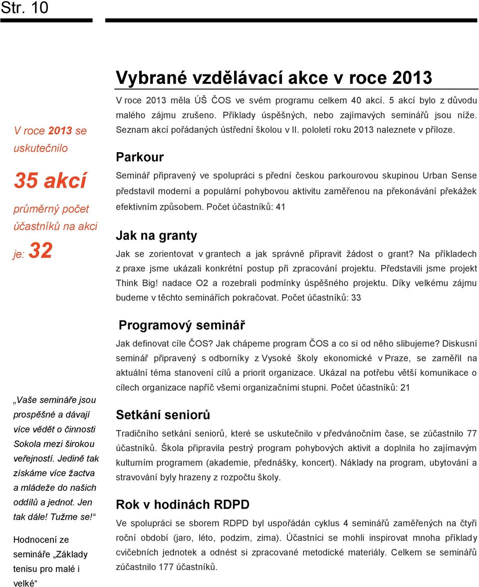 Hodnocení ze semináře Základy tenisu pro malé i velké V roce 2013 měla ÚŠ ČOS ve svém programu celkem 40 akcí. 5 akcí bylo z důvodu malého zájmu zrušeno.