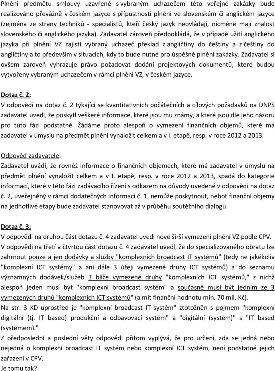 Zadavatel zároveň předpokládá, že v případě užití anglického jazyka při plnění VZ zajistí vybraný uchazeč překlad z angličtiny do češtiny a z češtiny do angličtiny a to především v situacích, kdy to
