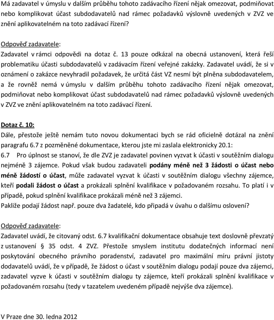 Zadavatel uvádí, že si v oznámení o zakázce nevyhradil požadavek, že určitá část VZ nesmí být plněna subdodavatelem, a že rovněž nemá v úmyslu v dalším průběhu tohoto zadávacího řízení nějak