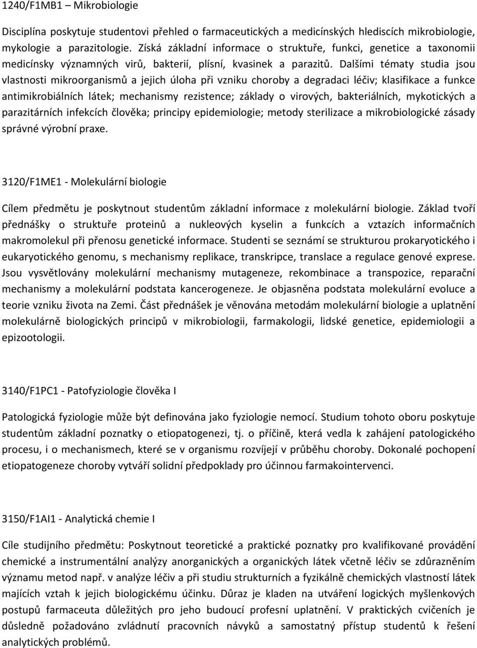 Dalšími tématy studia jsou vlastnosti mikroorganismů a jejich úloha při vzniku choroby a degradaci léčiv; klasifikace a funkce antimikrobiálních látek; mechanismy rezistence; základy o virových,