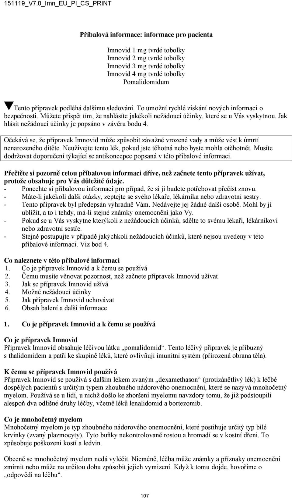 Jak hlásit nežádoucí účinky je popsáno v závěru bodu 4. Očekává se, že přípravek Imnovid může způsobit závažné vrozené vady a může vést k úmrtí nenarozeného dítěte.