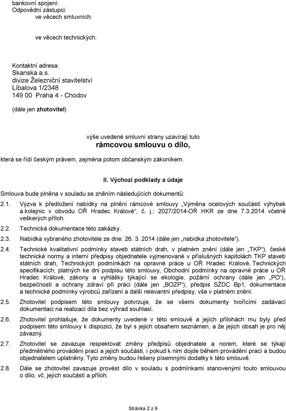 cz b) ve věcech technických: Ing. Petr Podkonický, obchodně-výrobní náměstek závodu Čechy tel. 737 257 610, Petr.Podkonický@Skanska.cz Ing. Jiří Volt, oblastní manažer, oblast Kralupy n.vlt. tel. 737 257 739, Jiri.