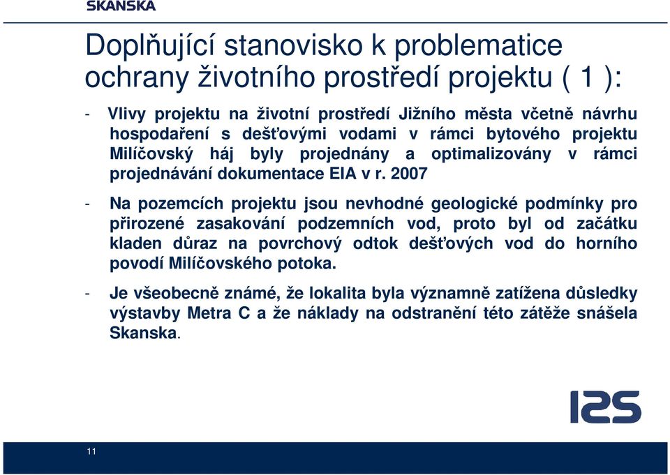 2007 - Na pozemcích projektu jsou nevhodné geologické podmínky pro přirozené zasakování podzemních vod, proto byl od začátku kladen důraz na povrchový odtok