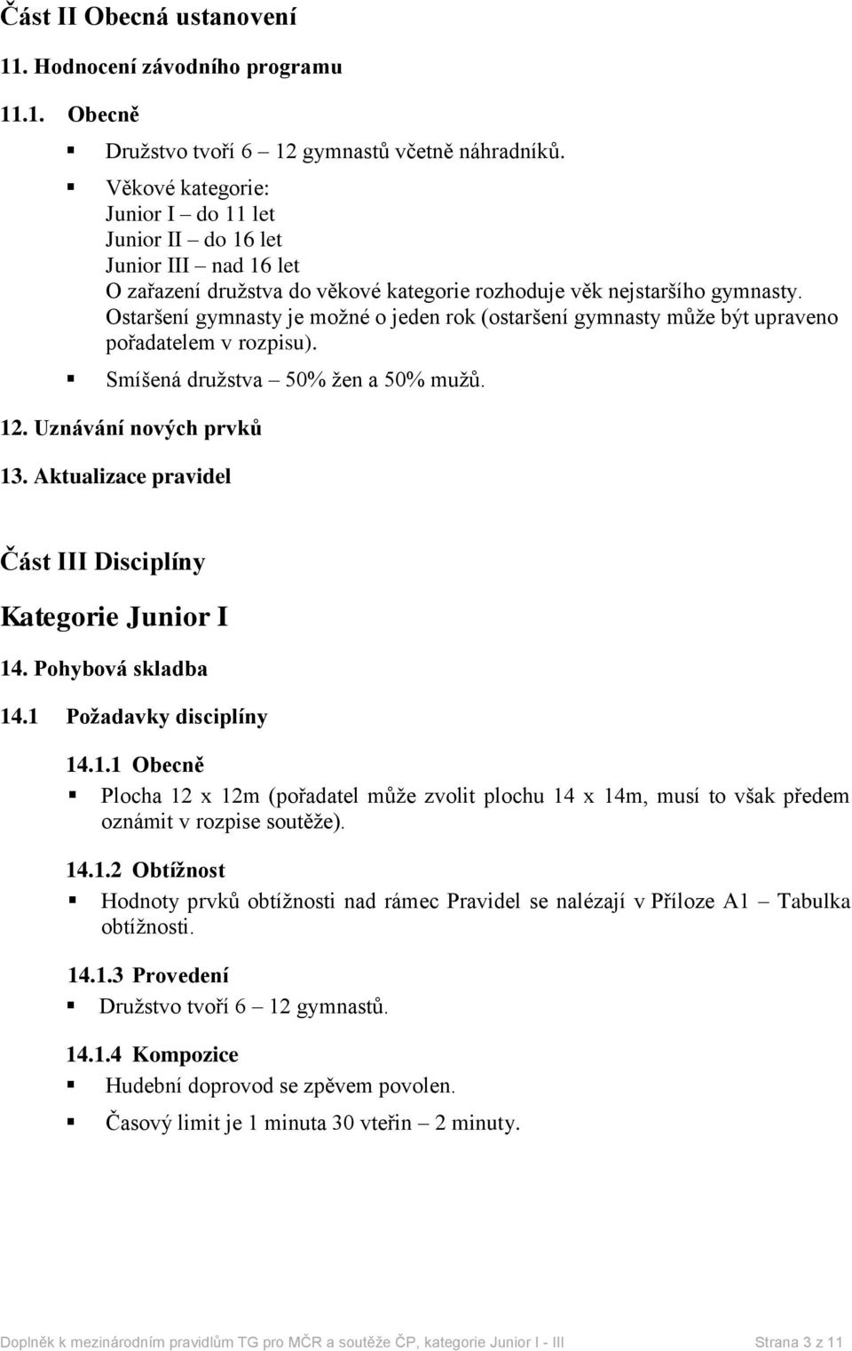 Ostaršení gymnasty je možné o jeden rok (ostaršení gymnasty může být upraveno pořadatelem v rozpisu). Smíšená družstva 50% žen a 50% mužů. 12. Uznávání nových prvků 13.