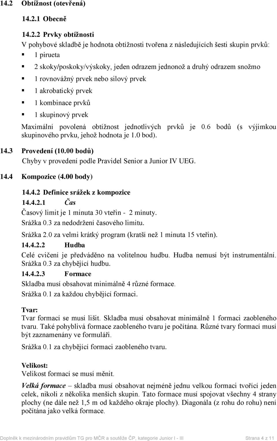 6 bodů (s výjimkou skupinového prvku, jehož hodnota je 1.0 bod). 14.3 Provedení (10.00 bodů) Chyby v provedení podle Pravidel Senior a Junior IV UEG. 14.4 Kompozice (4.00 body) 14.4.2 Definice srážek z kompozice 14.