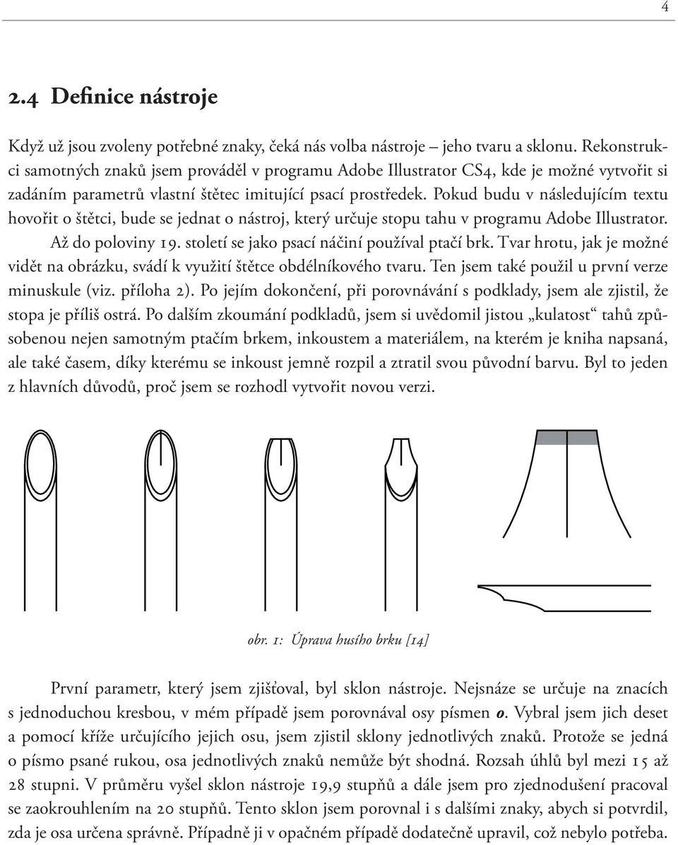 Pokud budu v následujícím textu hovořit o štětci, bude se jednat o nástroj, který určuje stopu tahu v programu Adobe Illustrator. Až do poloviny 19. století se jako psací náčiní používal ptačí brk.