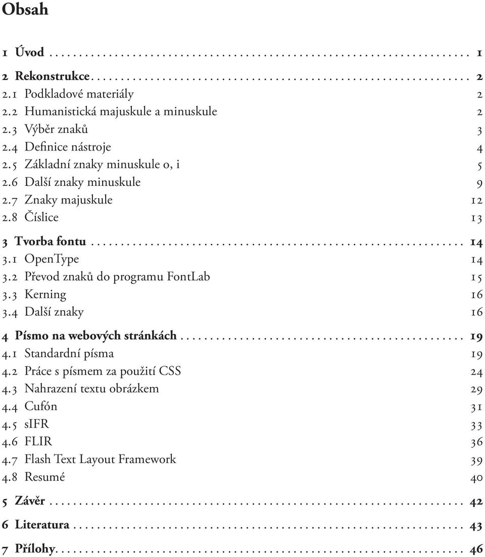 ............................................................... 14 3.1 OpenType 14 3.2 Převod znaků do programu FontLab 15 3.3 Kerning 16 3.4 Další znaky 16 4 Písmo na webových stránkách................................................. 19 4.