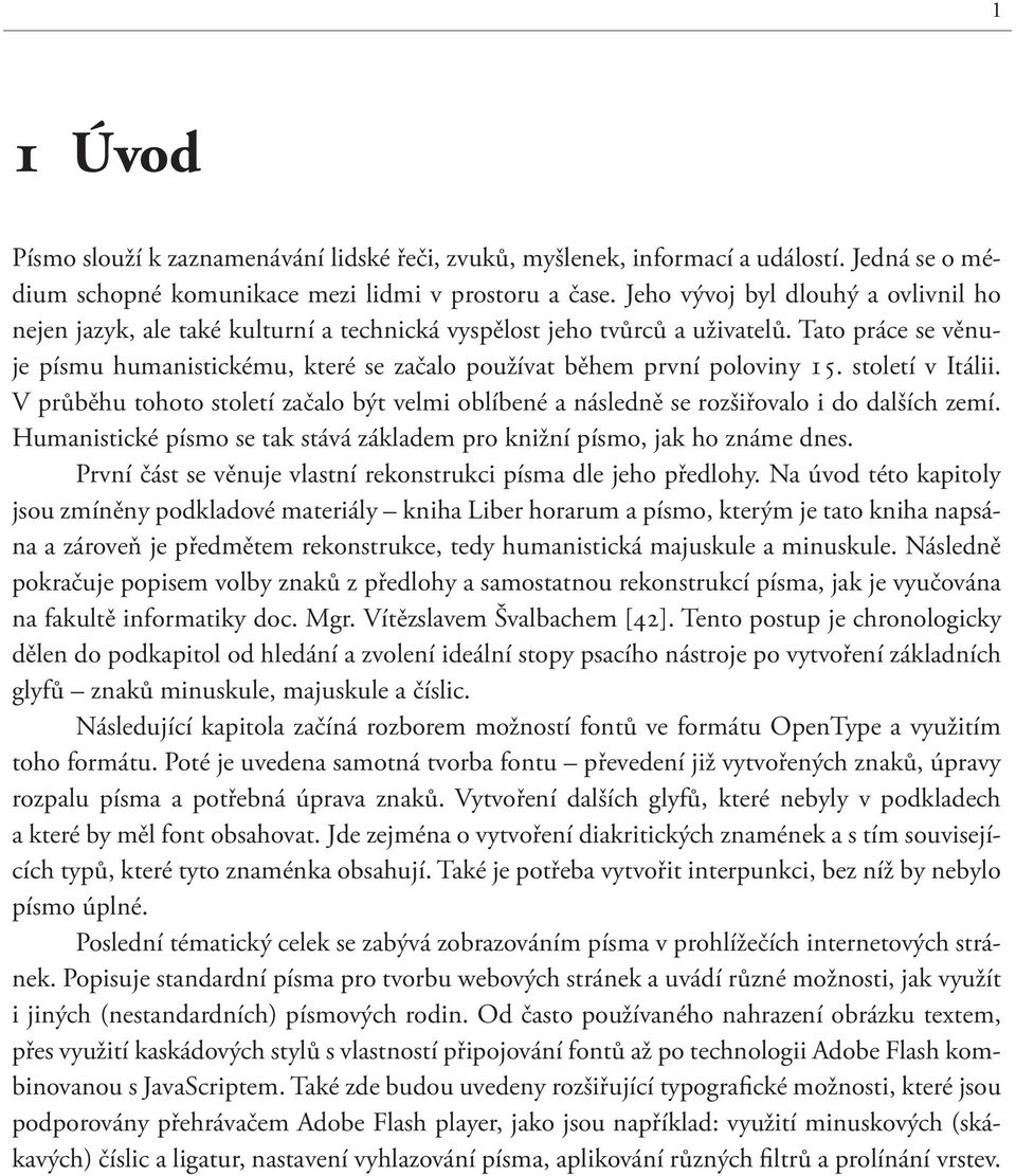 Tato práce se věnuje písmu humanistickému, které se začalo používat během první poloviny 15. století v Itálii.