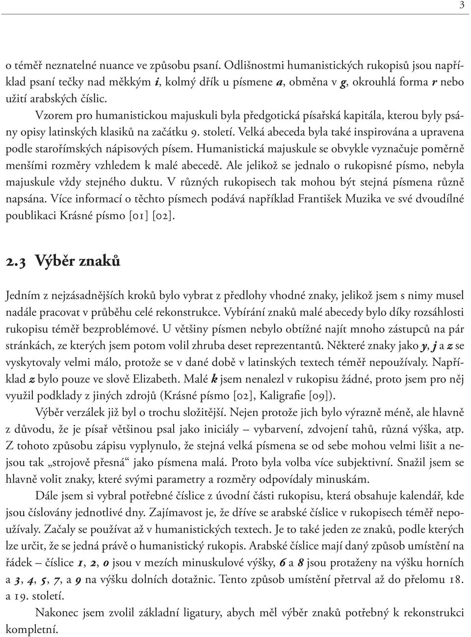 Vzorem pro humanistickou majuskuli byla předgotická písařská kapitála, kterou byly psány opisy latinských klasiků na začátku 9. století.