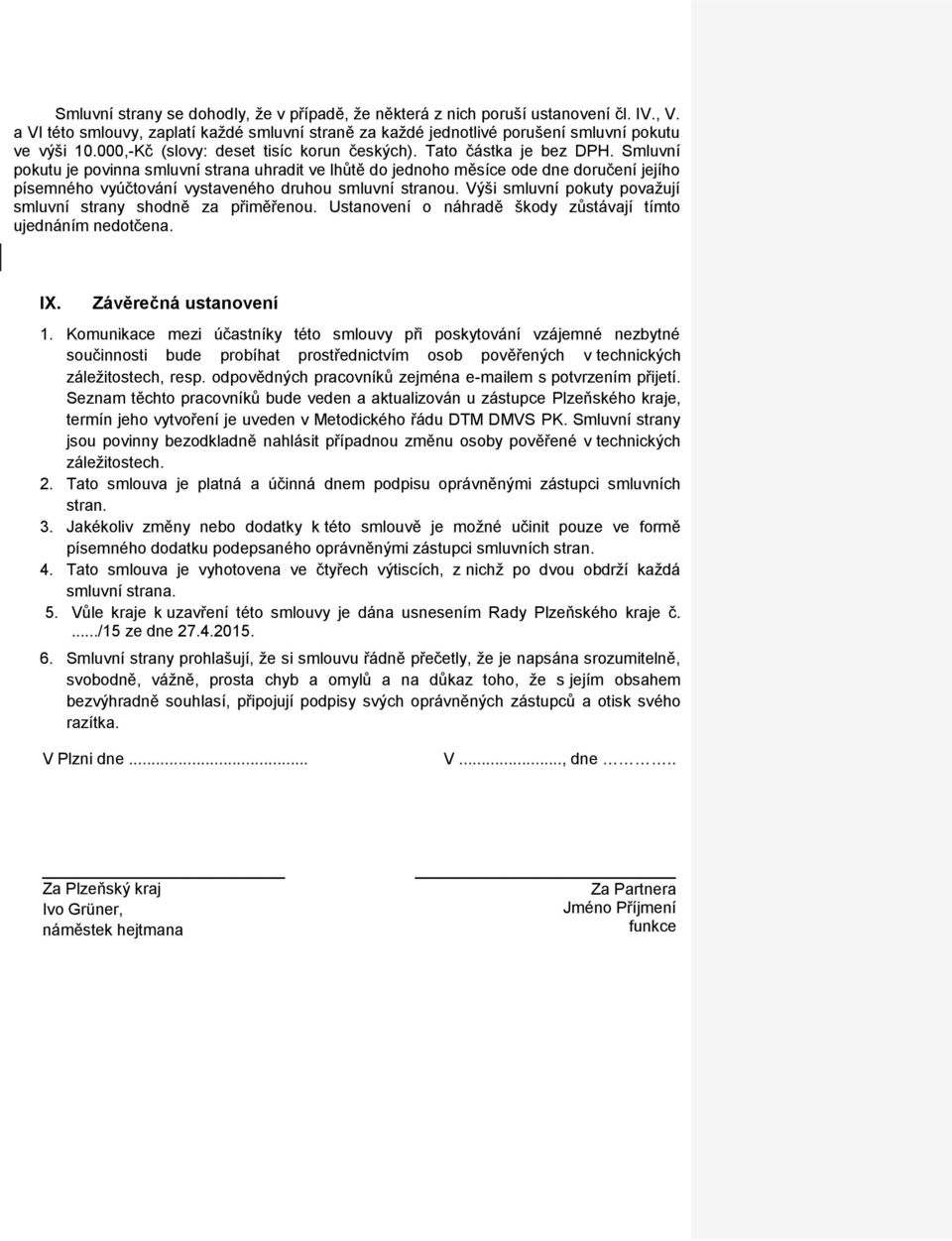 Smluvní pokutu je povinna smluvní strana uhradit ve lhůtě do jednoho měsíce ode dne doručení jejího písemného vyúčtování vystaveného druhou smluvní stranou.