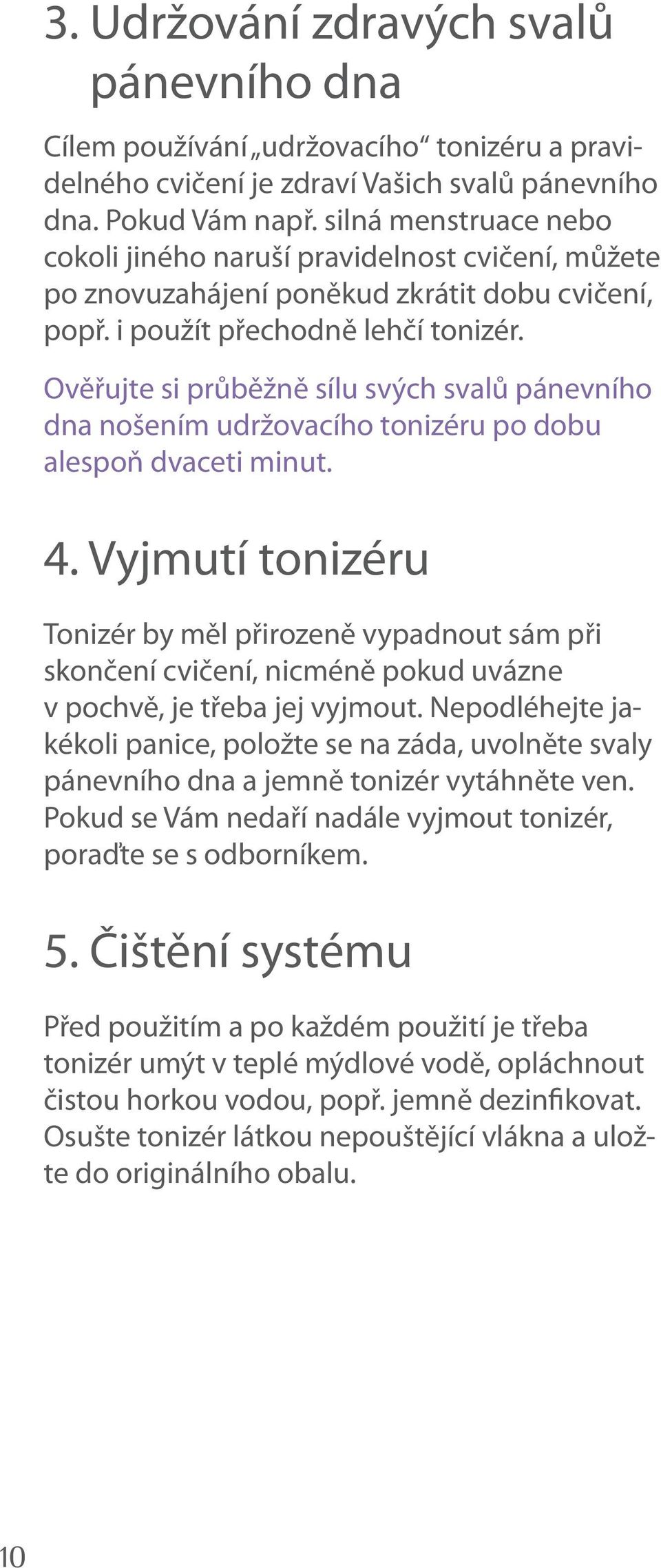 Ověřujte si průběžně sílu svých svalů pánevního dna nošením udržovacího tonizéru po dobu alespoň dvaceti minut. 4.