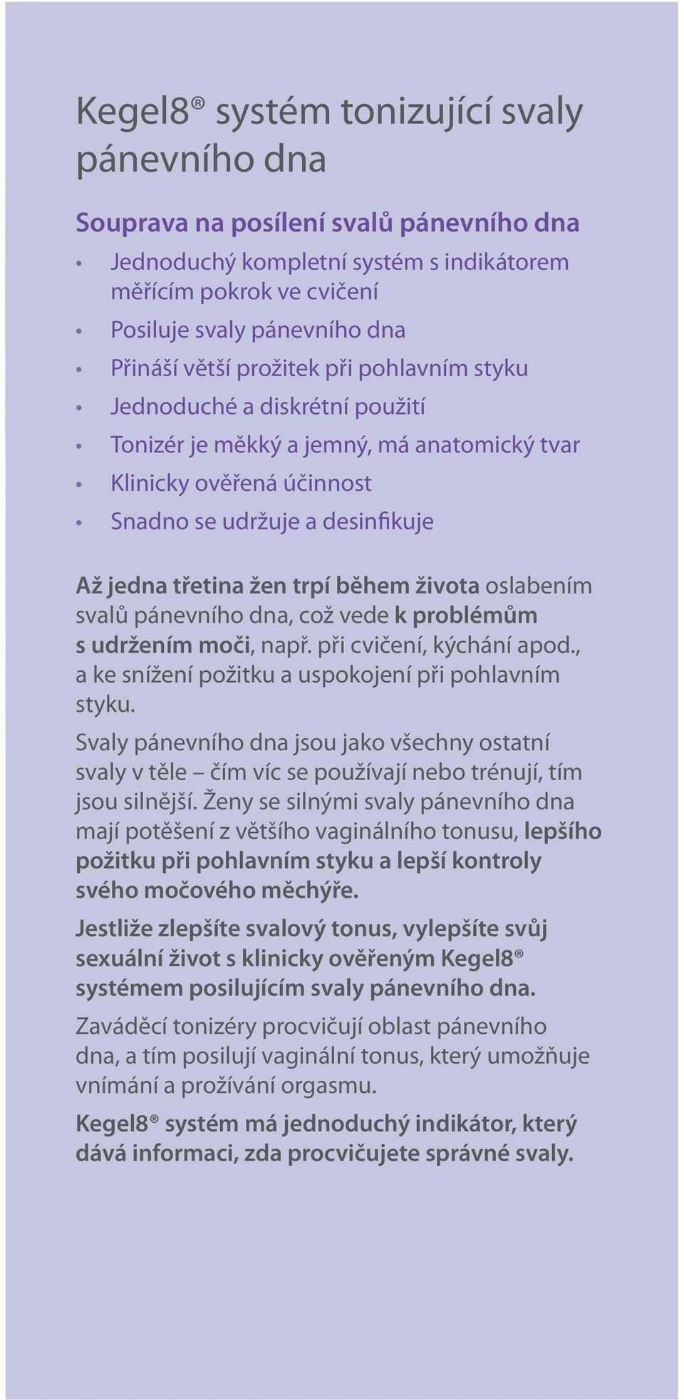 života oslabením svalů pánevního dna, což vede k problémům s udržením moči, např. při cvičení, kýchání apod., a ke snížení požitku a uspokojení při pohlavním styku.