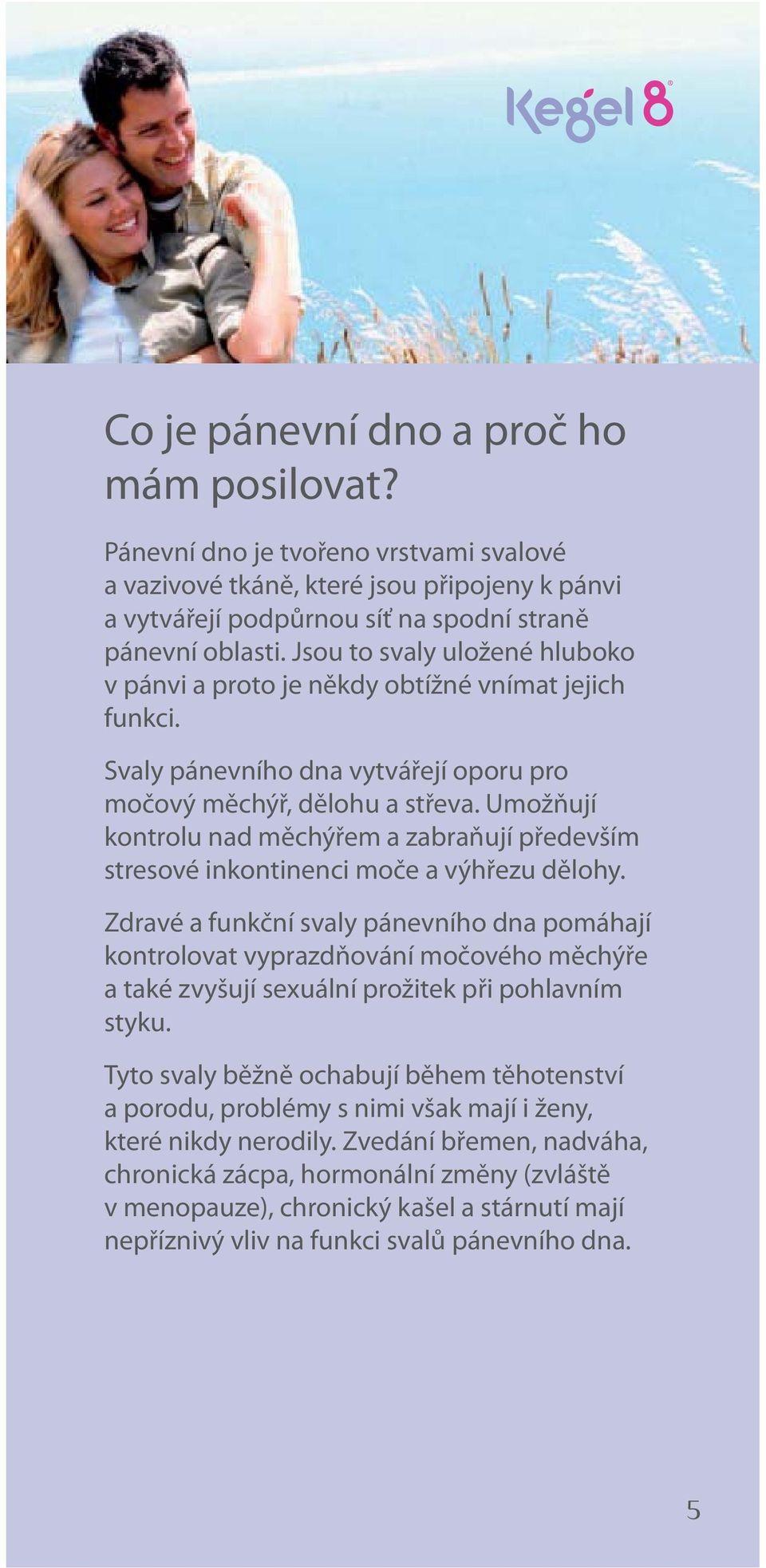 Umožňují kon trolu nad měchýřem a zabraňují především stresové inkontinenci moče a výhřezu dělohy.