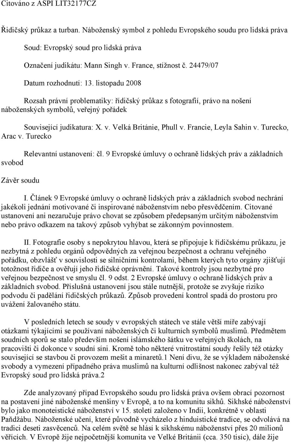 listopadu 2008 Rozsah právní problematiky: řídičský průkaz s fotografií, právo na nošení náboženských symbolů, veřejný pořádek Související judikatura: X. v. Velká Británie, Phull v.