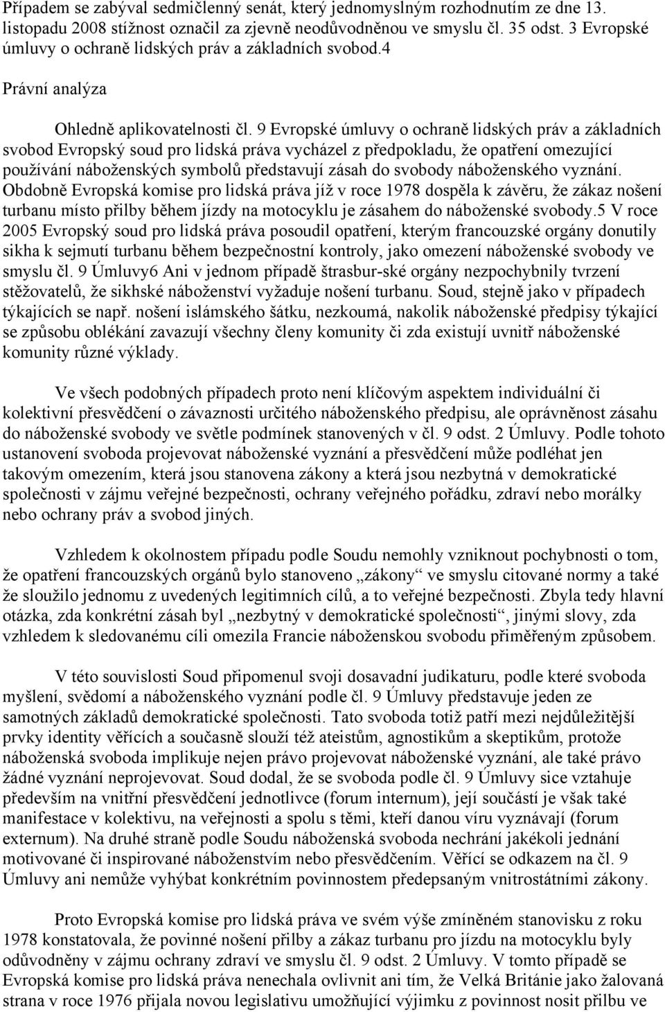 9 Evropské úmluvy o ochraně lidských práv a základních svobod Evropský soud pro lidská práva vycházel z předpokladu, že opatření omezující používání náboženských symbolů představují zásah do svobody