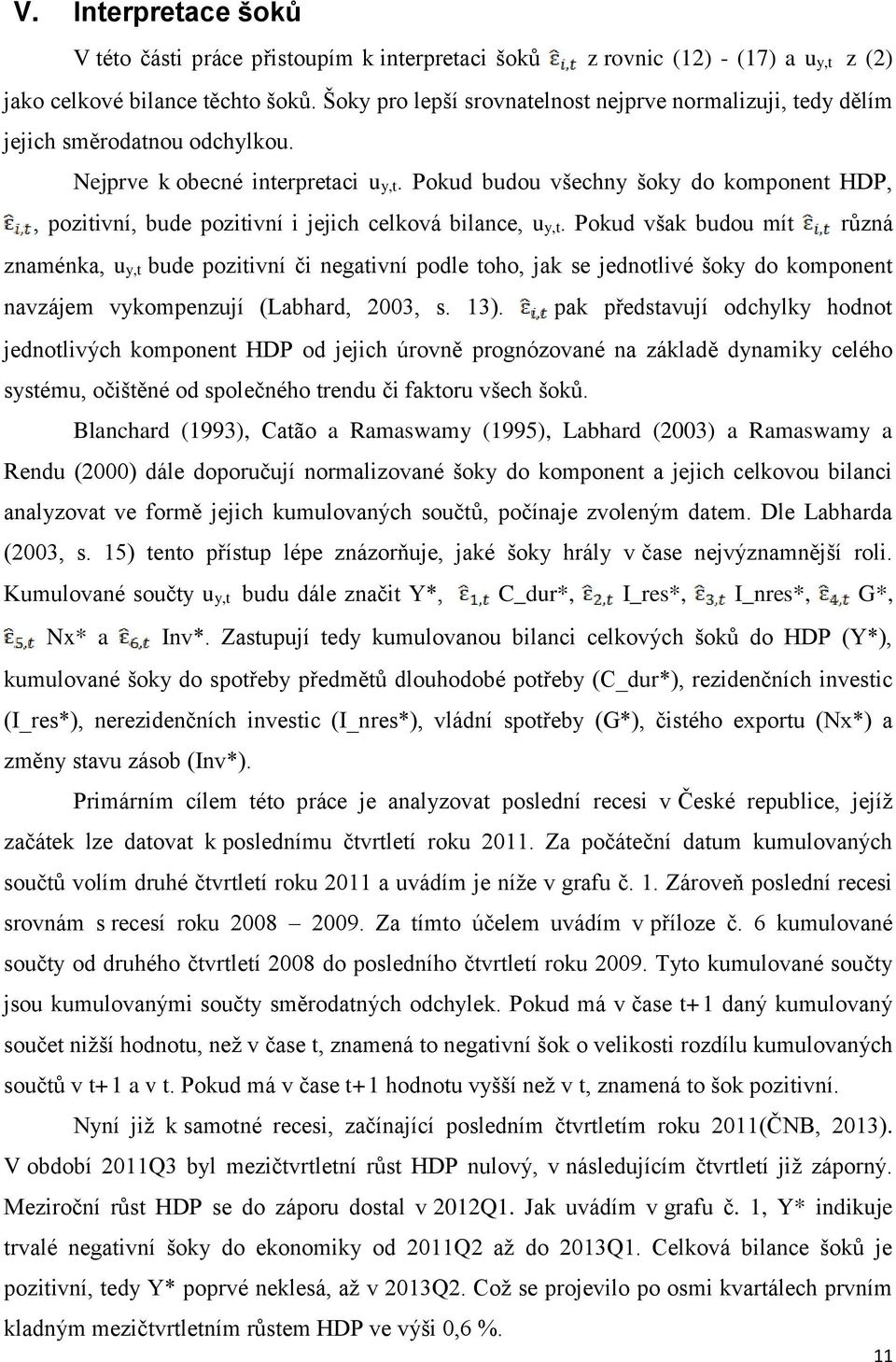 Pokud budou všechny šoky do komponent HDP,, pozitivní, bude pozitivní i jejich celková bilance, uy,t.