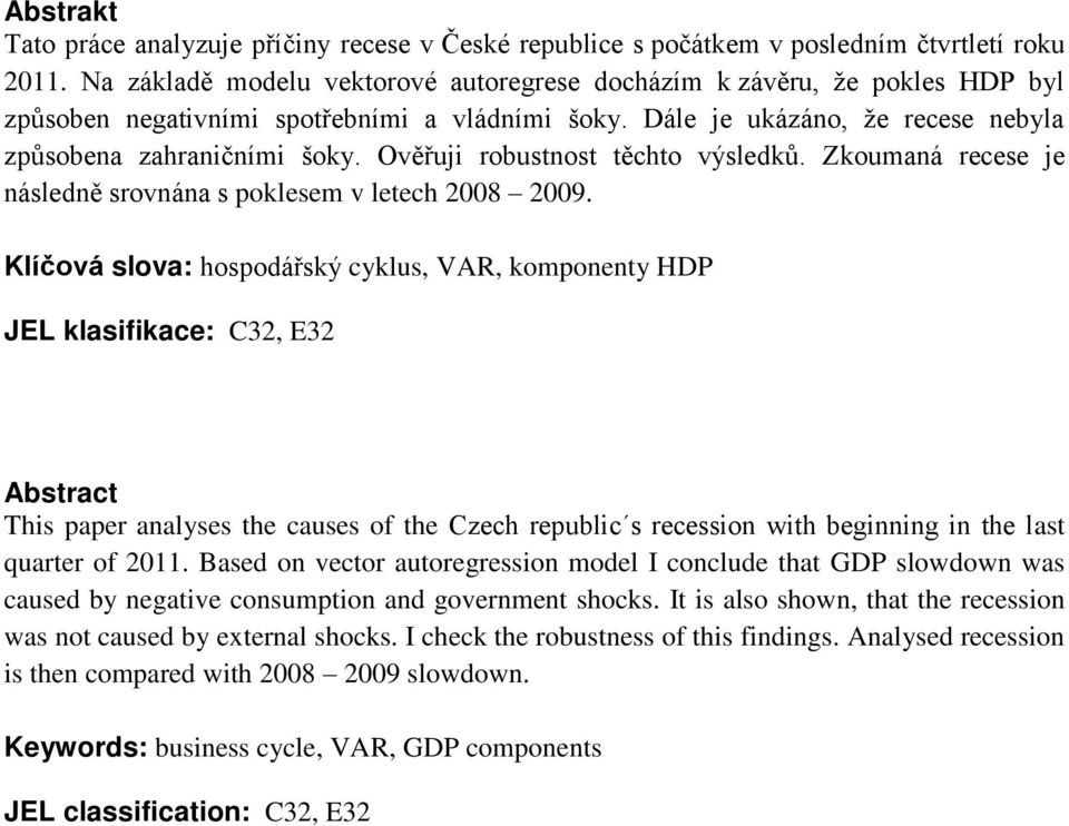 Ově uji robustnost těchto výsledk. Zkoumaná recese je následně srovnána s poklesem v letech 2008 2009.