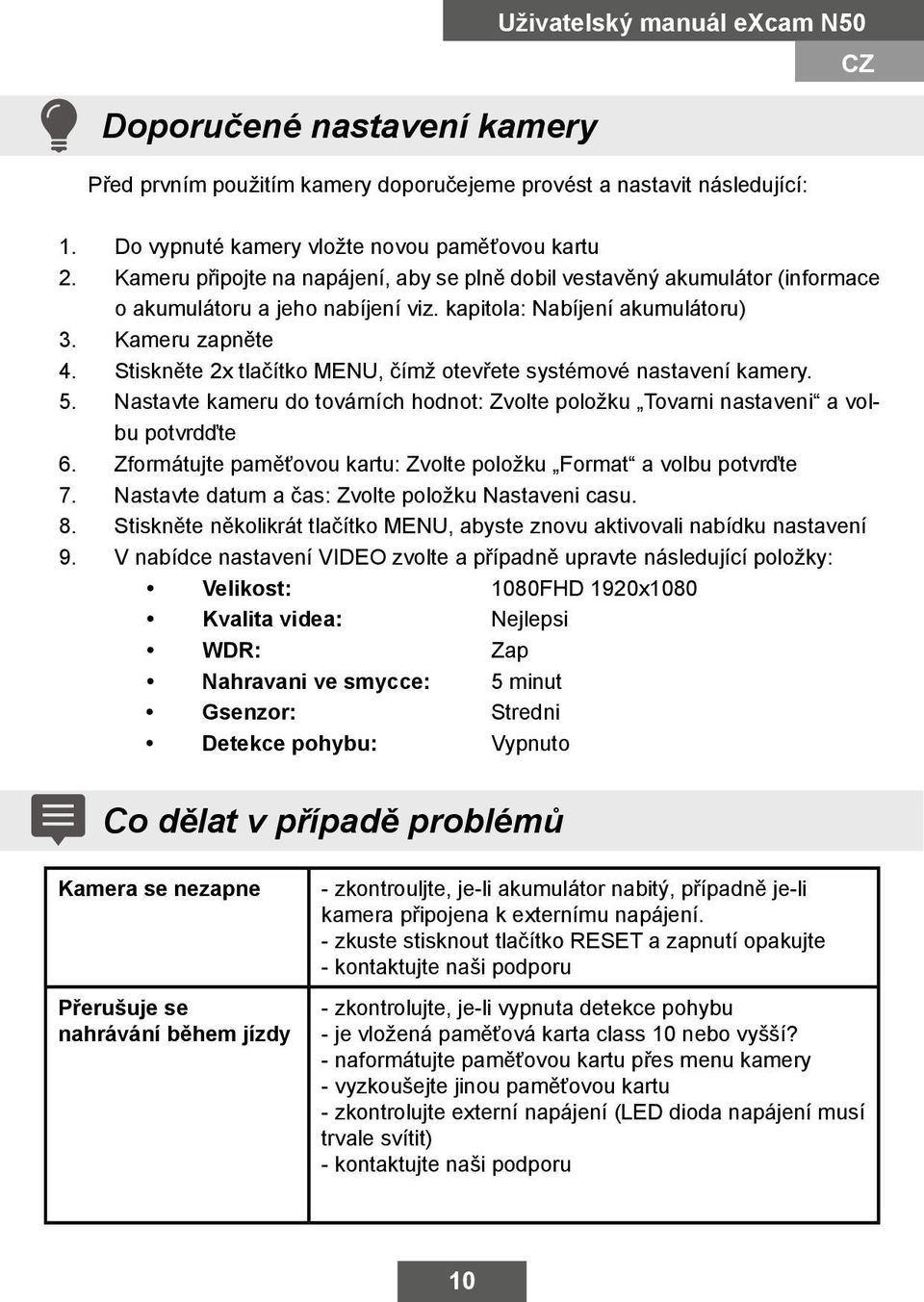 Stiskněte 2x tlačítko MENU, čímž otevřete systémové nastavení kamery. 5. Nastavte kameru do továrních hodnot: Zvolte položku Tovarni nastaveni a volbu potvrdďte 6.