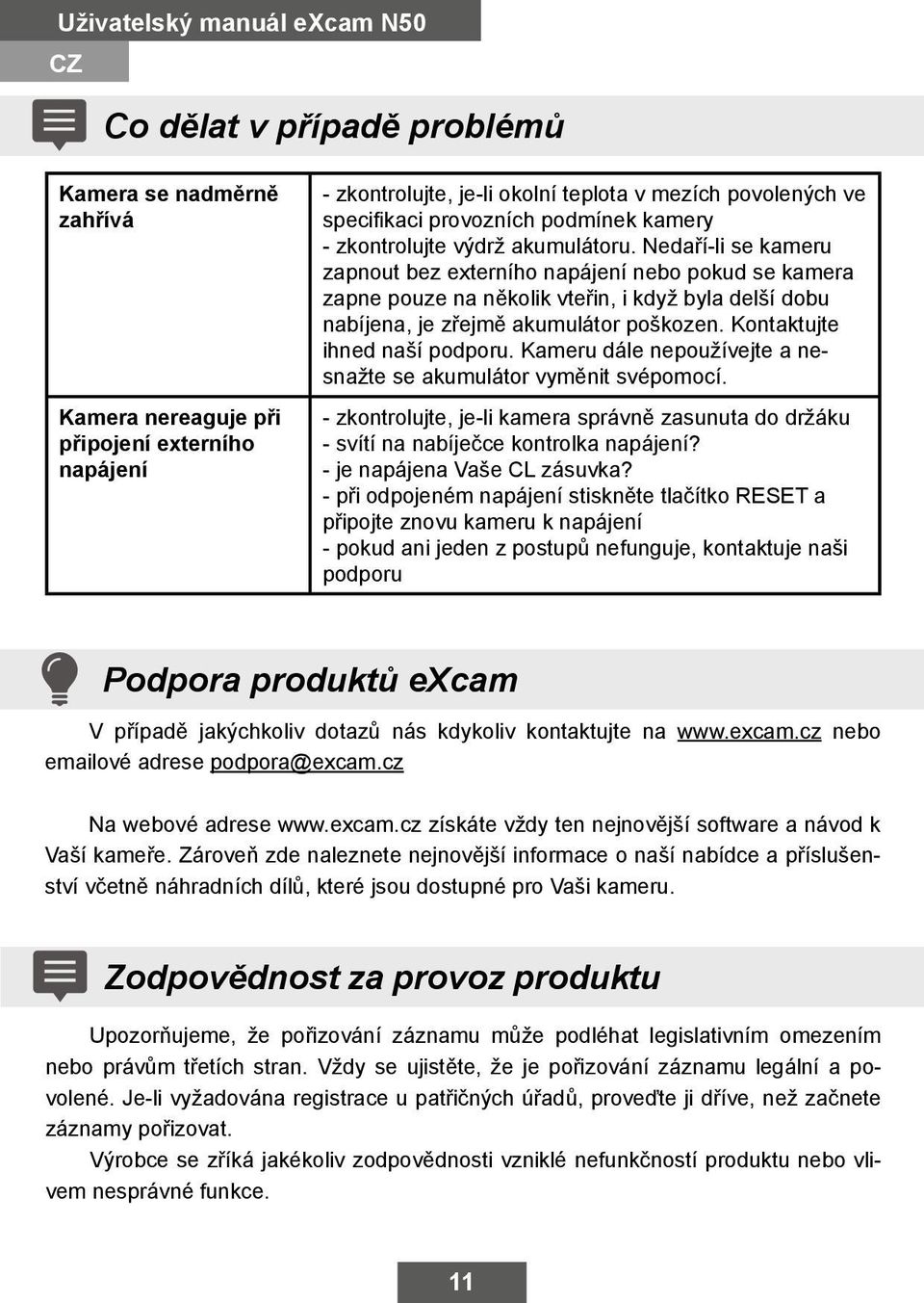 Nedaří-li se kameru zapnout bez externího napájení nebo pokud se kamera zapne pouze na několik vteřin, i když byla delší dobu nabíjena, je zřejmě akumulátor poškozen. Kontaktujte ihned naší podporu.