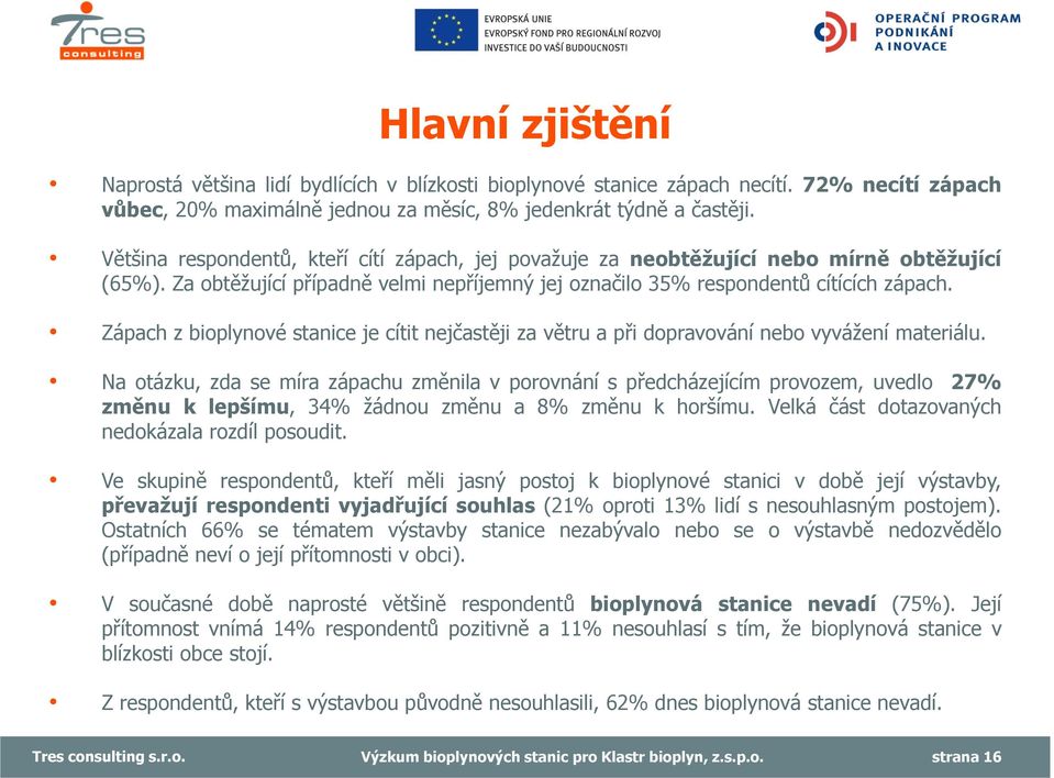 Zápach z bioplynové stanice je cítit nej ast ji za v tru a p i dopravování nebo vyvážení materiálu.