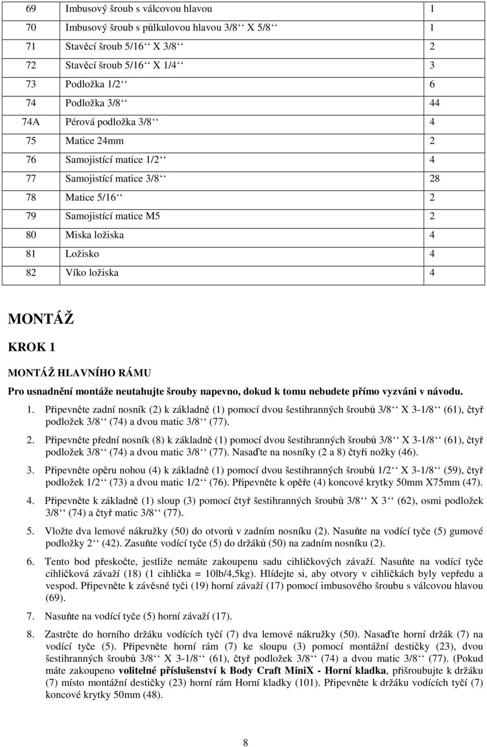 MONTÁŽ HLAVNÍHO RÁMU Pro usnadnění montáže neutahujte šrouby napevno, dokud k tomu nebudete přímo vyzváni v návodu. 1.