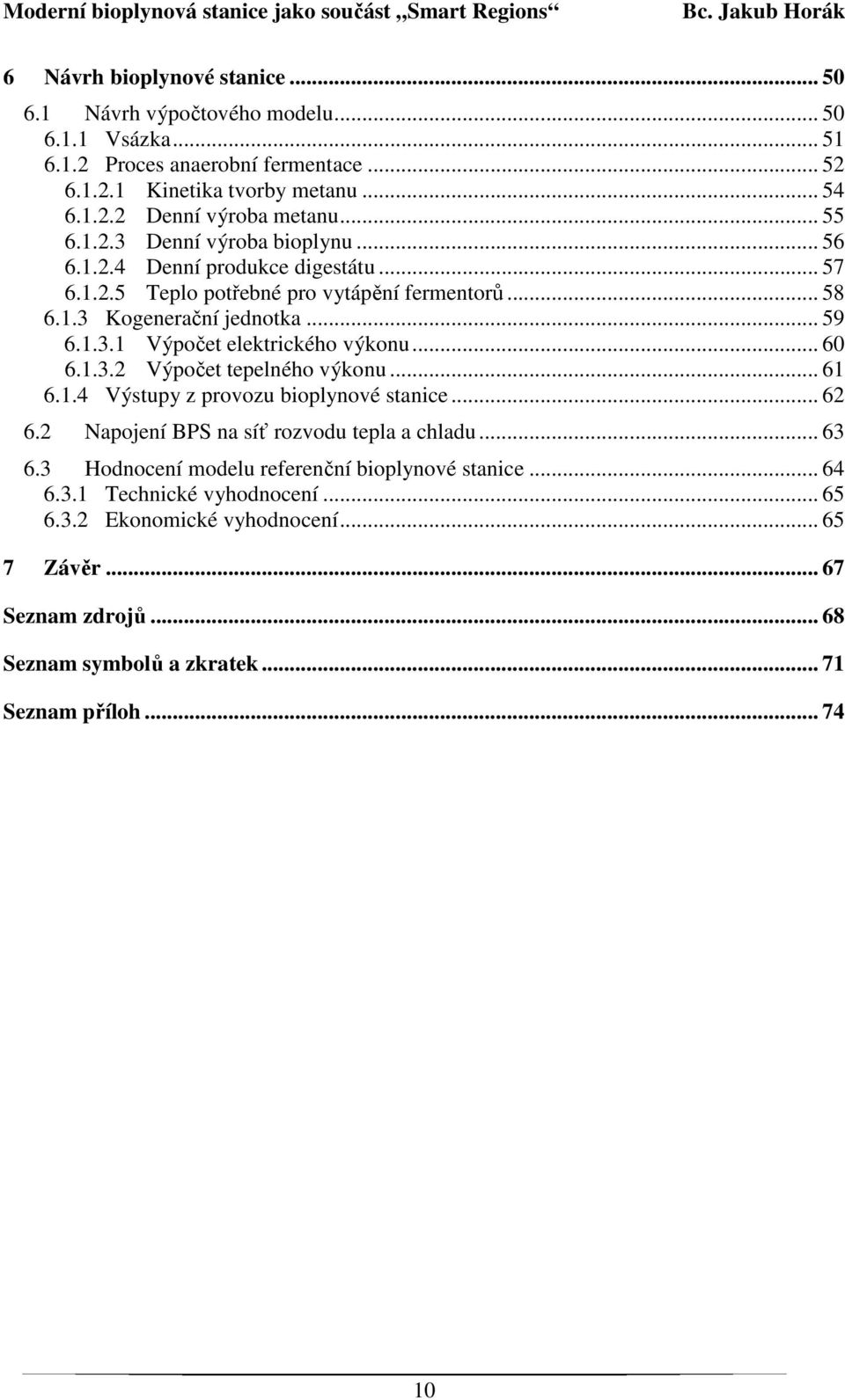 .. 60 6.1.3.2 Výpočet tepelného výkonu... 61 6.1.4 Výstupy z provozu bioplynové stanice... 62 6.2 Napojení BPS na síť rozvodu tepla a chladu... 63 6.