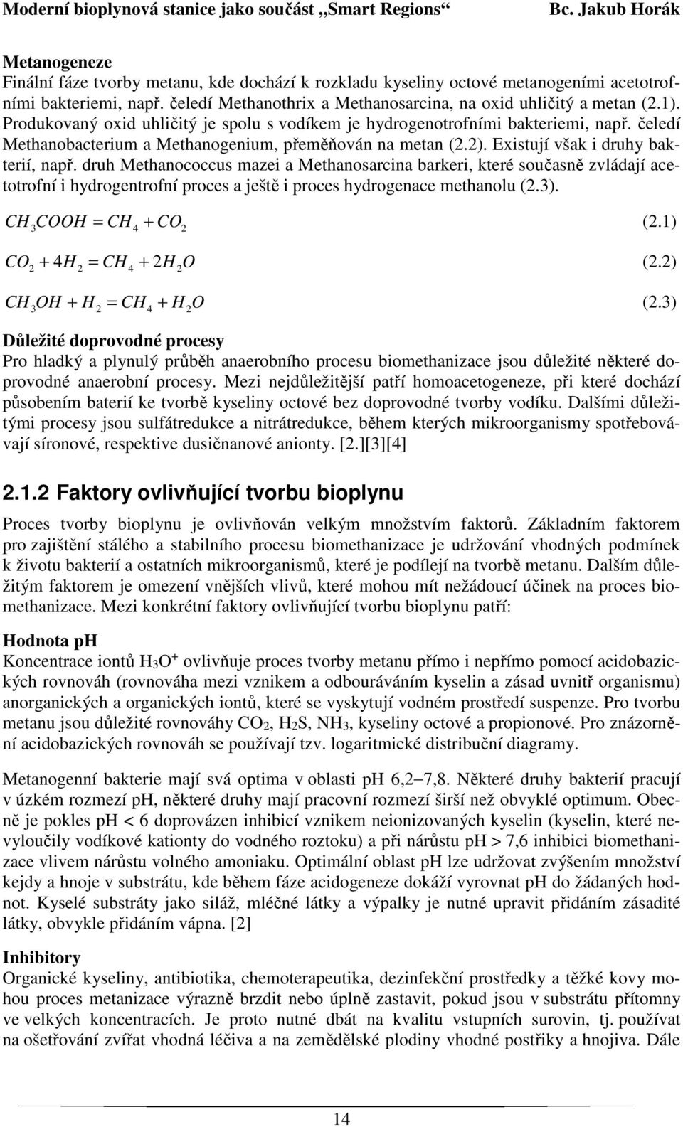 druh Methanococcus mazei a Methanosarcina barkeri, které současně zvládají acetotrofní i hydrogentrofní proces a ještě i proces hydrogenace methanolu (2.3). CH3COOH = CH 4 + CO2 (2.