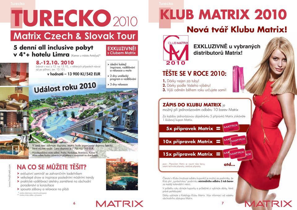 s Clubem Matrix ideální koktejl inspirace, vzdělávání a relaxace u moře 2 dny umělecký program a vzdělávání 3 dny relaxace KLUB MATRIX 2010 Nová tvář Klubu Matrix!