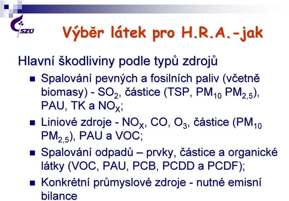 biomasy) - SO 2, částice (TSP, PM 10 PM 2,5 ), PAU, TK a NO X ; Liniové zdroje - NO X, CO, O