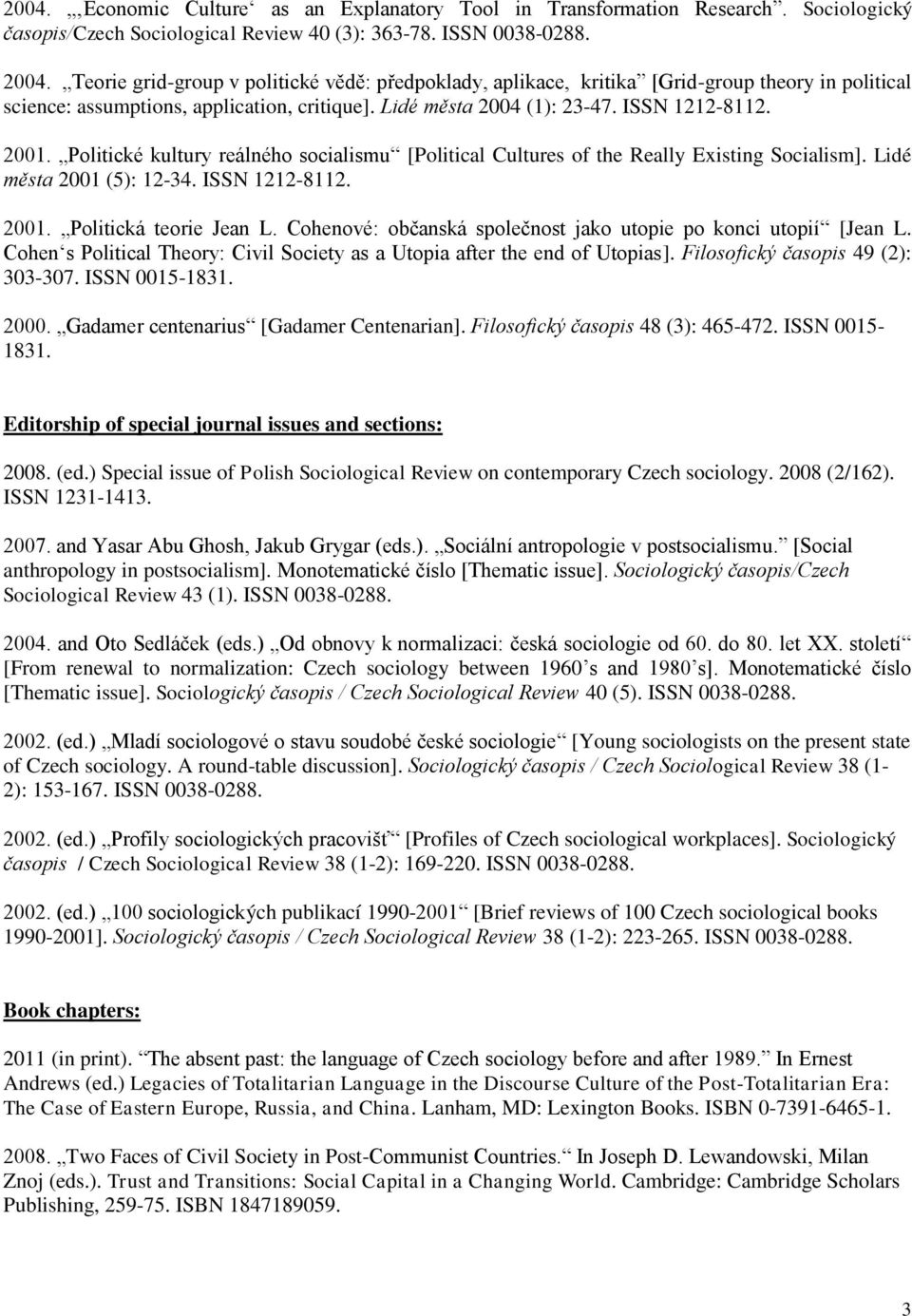 Politické kultury reálného socialismu [Political Cultures of the Really Existing Socialism]. Lidé města 2001 (5): 12-34. ISSN 1212-8112. 2001. Politická teorie Jean L.