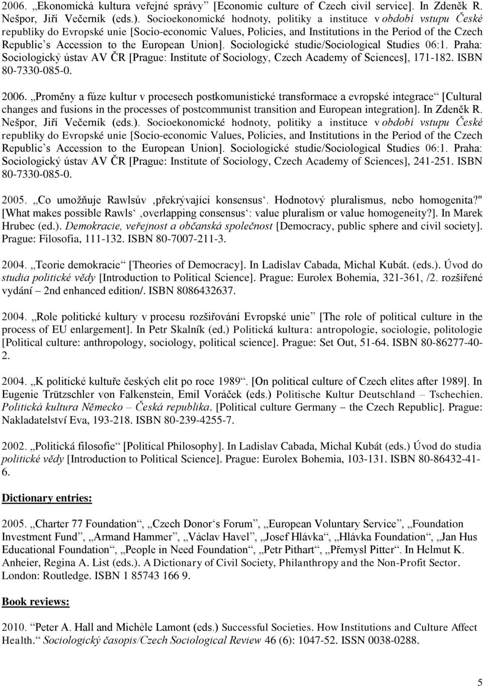 the European Union]. Sociologické studie/sociological Studies 06:1. Praha: Sociologický ústav AV ČR [Prague: Institute of Sociology, Czech Academy of Sciences], 171-182. ISBN 80-7330-085-0. 2006.