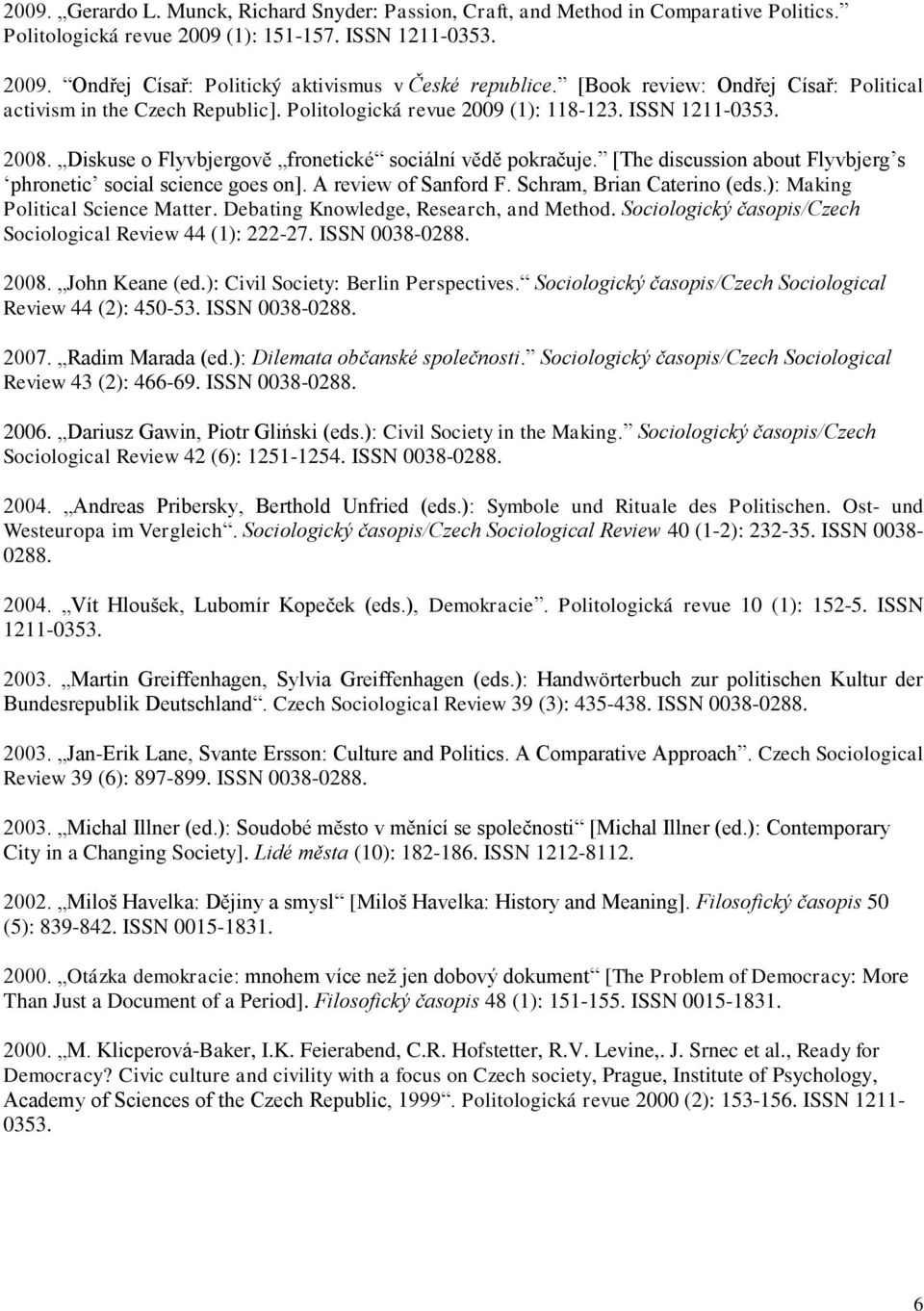 [The discussion about Flyvbjerg s phronetic social science goes on]. A review of Sanford F. Schram, Brian Caterino (eds.): Making Political Science Matter. Debating Knowledge, Research, and Method.