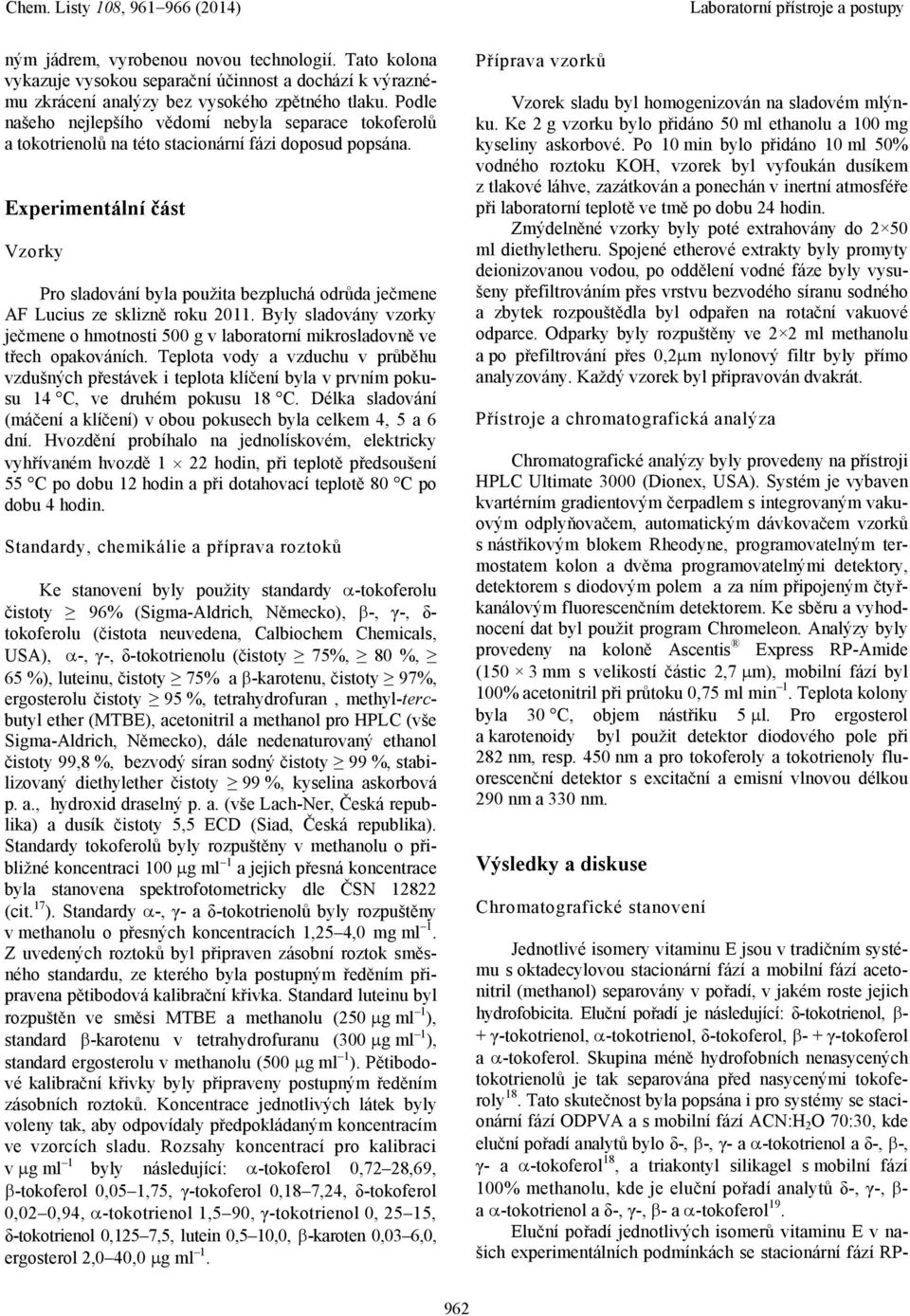 Experimentální část Vzorky Pro sladování byla použita bezpluchá odrůda ječmene AF Lucius ze sklizně roku 2011.