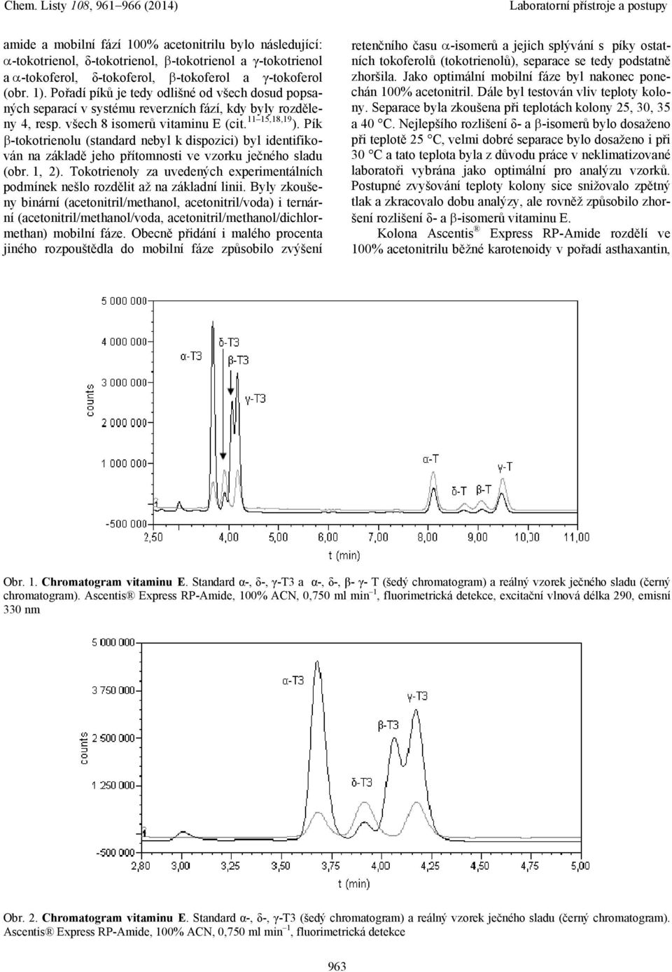 Pík -tokotrienolu (standard nebyl k dispozici) byl identifikován na základě jeho přítomnosti ve vzorku ječného sladu (obr. 1, 2).