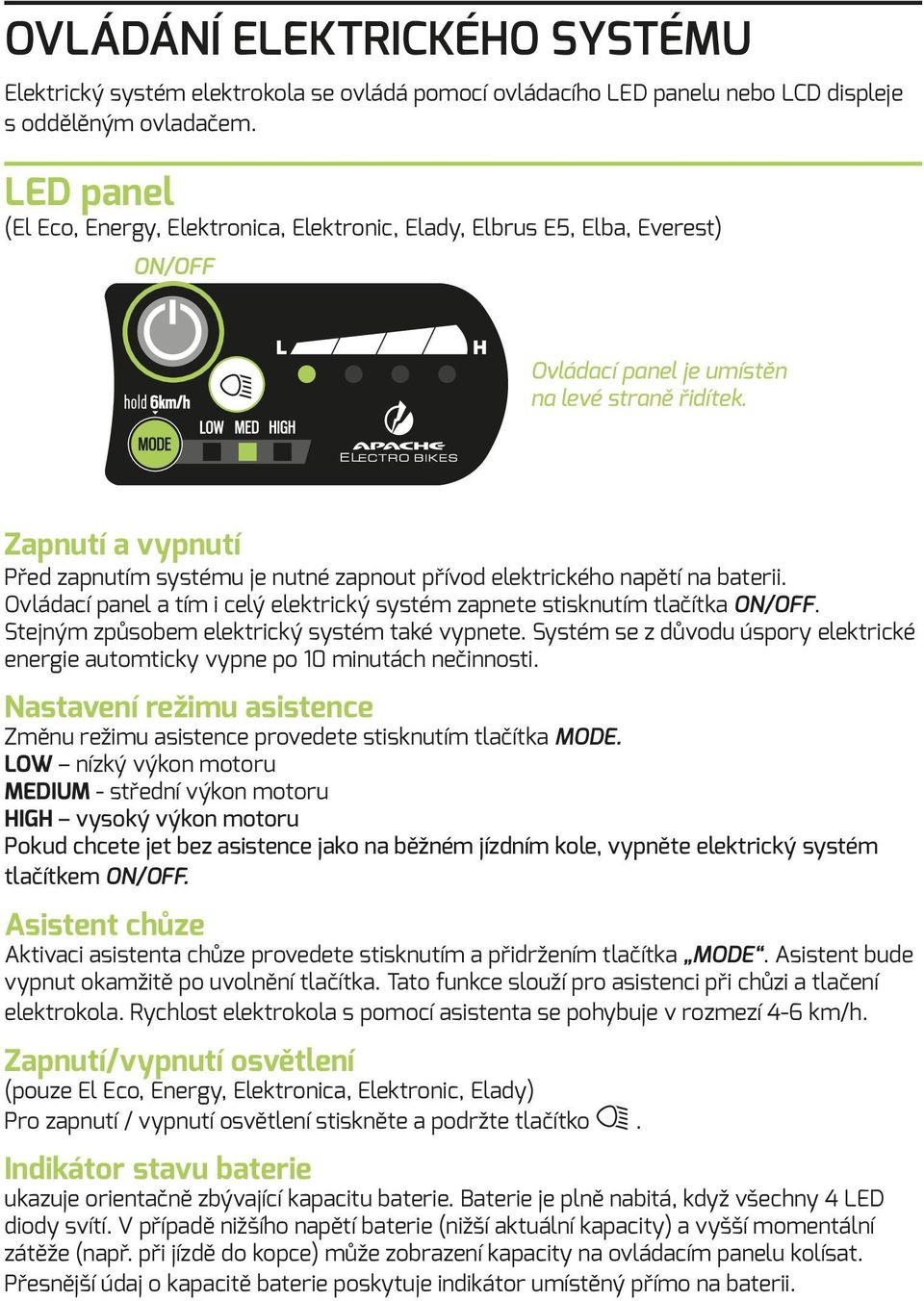 Zapnutí a vypnutí Před zapnutím systému je nutné zapnout přívod elektrického napětí na baterii. Ovládací panel a tím i celý elektrický systém zapnete stisknutím tlačítka ON/OFF.