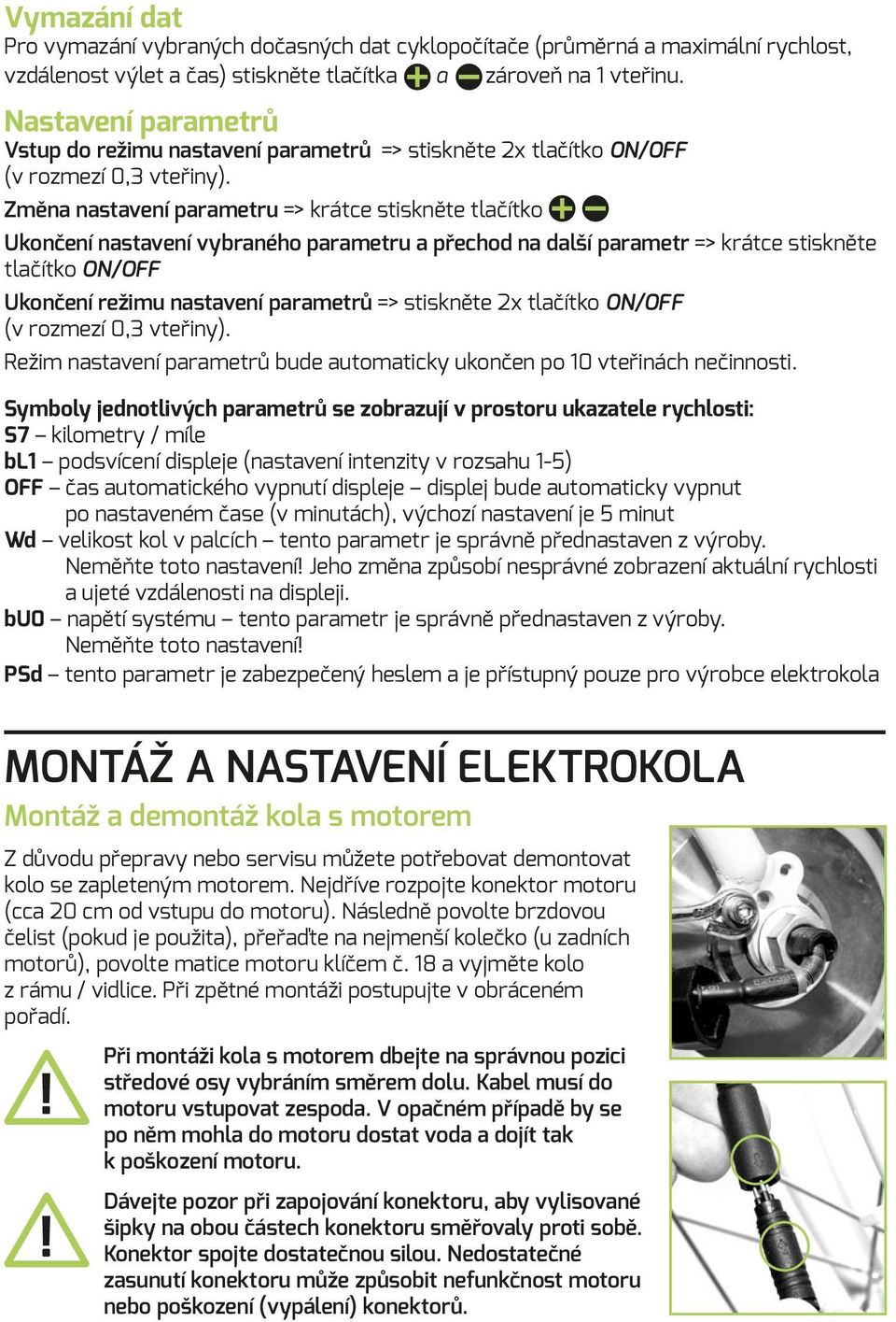 Změna nastavení parametru => krátce stiskněte tlačítko Ukončení nastavení vybraného parametru a přechod na další parametr => krátce stiskněte tlačítko on/off Ukončení režimu nastavení parametrů =>